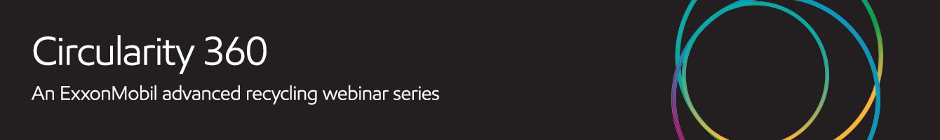 Circularity 360 An ExxonMobil advanced recycling webinar series thin screen
