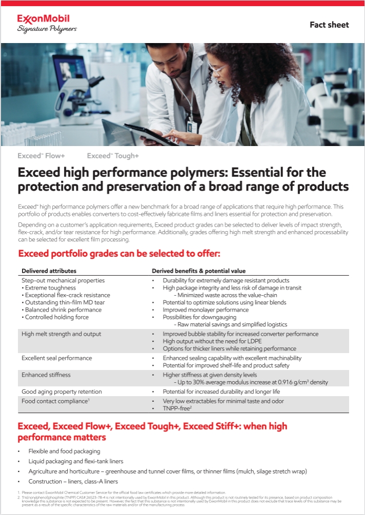 Exceed™ high performance polymers offer a new benchmark for a broad range of applications that require high performance. This portfolio of products enables converters to cost-effectively fabricate films and liners essential for protection and preservation.


