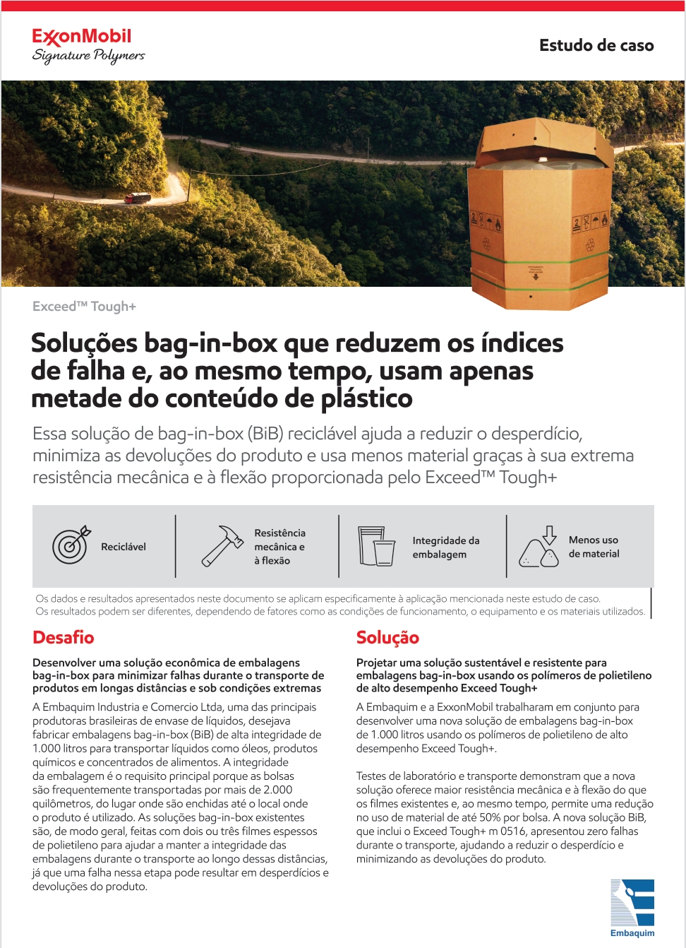 Esta solução bag-in-box (BiB) reciclável ajuda a reduzir o desperdício, minimizar as devoluções de produtos e utiliza menos material graças à extrema tenacidade e resistência a rachaduras flexíveis fornecidas pela Exceed™ Tough+.

