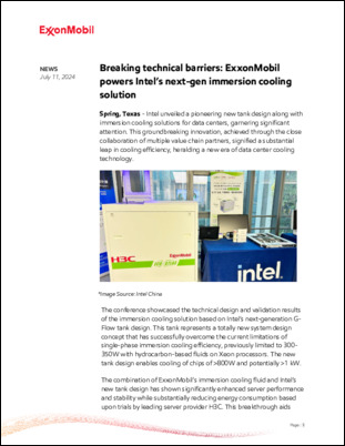 Through its ongoing collaboration with Intel, ExxonMobil’s Data center immersion fluids have played a crucial role in enabling Intel’s solution to overcome technical limitations showcasing the potential use of hydrocarbon based single phase immersion cooling for future chip designs.