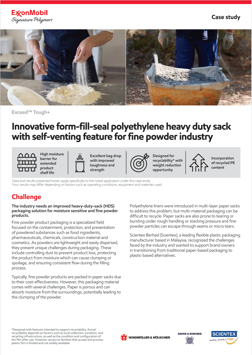 Scientex partnered with ExxonMobil Signature Polymers, Windmöller & Hölscher (W&H), and Haver & Boecker oHG (H&B) to develop a polyethylene (PE)-based form-fill-seal (FFS) HDS solution for moisture sensitive and fine powder products. This innovative packaging offered excellent mechanical performance and downgauging opportunity while being designed for recyclability*.