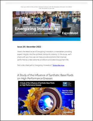 Here’s the latest issue of Energizing Innovators, a newsletter providing expert insights into the synthetic lubricants industry. In this issue, we’ll share with you how we can help provide solutions that improve performance under extreme conditions and extend equipment life.