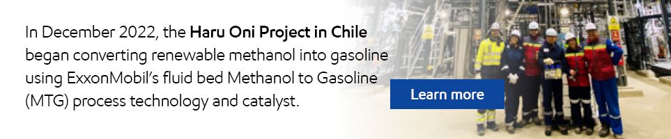 In December 2022, the Haru Oni Project in Chile  began converting renewable methanol into gasoline using ExxonMobil’s fluid bed Methanol-to-Gasoline process technology and catalyst.
